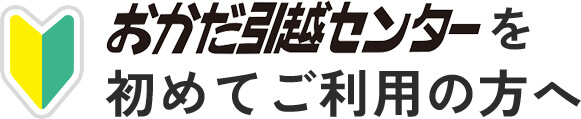 おかだ引越センターを初めてご利用の方へ